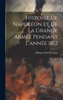 Hardcover Histoire De Napoléon Et De La Grande Armée Pendant L'année 1812 [French] Book