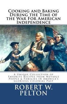 Paperback Cooking & Baking During the Time of the War for American Independence: A Unique Collection of Favorite Recipes from Notable People & Families in Ameri Book