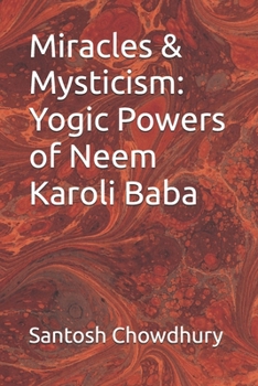 Miracles & Mysticism: Yogic Powers of Neem Karoli Baba