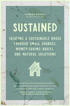 Paperback Sustained: Creating a Sustainable House Through Small Changes, Money-Saving Habits, and Natural Solutions (the Eco-Friendly Home) Book