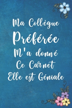 Ma Collègue Préférée M'a Donné Ce Carnet Elle est Géniale: Carnet De Notes -120 Pages Avec Papier Ligné Petit Format  (15.24 x 22.86 cm) (French Edition)