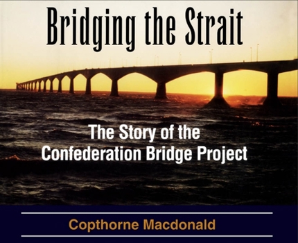 Hardcover Bridging the Strait: The Story of the Confederation Bridge Project Book