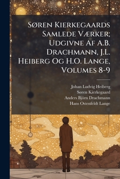 Søren Kierkegaards Samlede Værker; Udgivne Af A.B. Drachmann, J.L. Heiberg Og H.O. Lange, Volumes 8-9