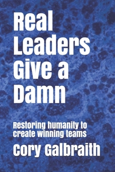 Paperback Real Leaders Give a Damn: Restoring humanity to create winning teams Book