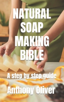 Paperback Natural Soap Making Bible: A step by step guide Book