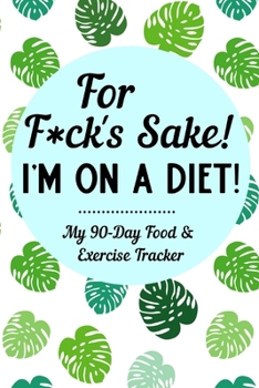 Paperback For F*ck's Sake I'm On A Diet: 90-Day Sweary Funny Food & Exercise Journal Daily Weight Loss Log & Fitness Tracker Notebook with A Weekly Meal Planne Book