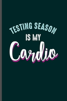 Testing Season is my Cardio: Cool Funny Sayings Design Notebook Composition Book Novelty Write In Ideas Blank Journal For Any Accasion Gift (6x9) Dot Grid Notebook to write in