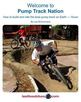 Paperback Welcome To Pump Track Nation: How To Build And Ride The Best Pump Track On Earth - Yours Book