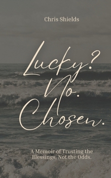 Paperback Lucky? No. Chosen.: A Memoir of Trusting the Blessings, Not the Odds. Book