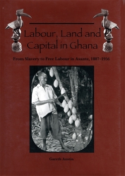 Paperback Labour, Land and Capital in Ghana: From Slavery to Free Labour in Asante, 1807-1956 Book