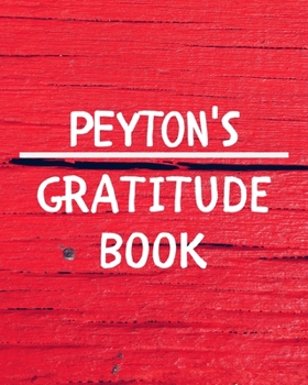 Peyton's Gratitude Journal: Gratitude Goal Journal Gift for Peyton Planner / Notebook / Diary / Unique Greeting Card Alternative