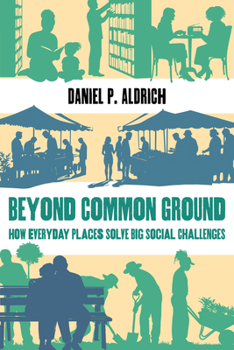 Hardcover Beyond Common Ground: How Everyday Places Solve Big Social Challenges Book
