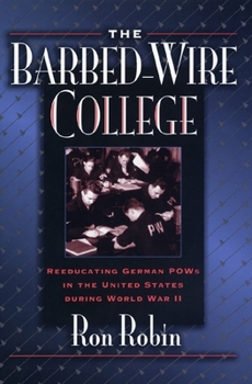 Hardcover The Barbed-Wire College: Reeducating German POWs in the United States During World War II Book