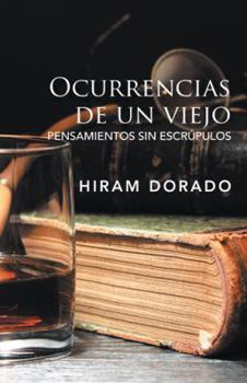 Ocurrencias de Un Viejo: Pensamientos Sin Escr�pulos