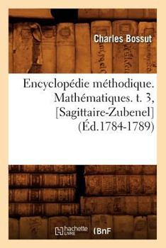 Paperback Encyclopédie Méthodique. Mathématiques. T. 3, [Sagittaire-Zubenel] (Éd.1784-1789) [French] Book