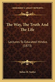 Paperback The Way, The Truth And The Life: Lectures To Educated Hindus (1873) Book