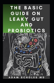 Paperback The Basic Guide on Leaky Gut and Probiotics: All You Need To Know About Leaky Gut and Probiotics Book