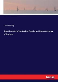 Paperback Select Remains of the Ancient Popular and Romance Poetry of Scotland Book