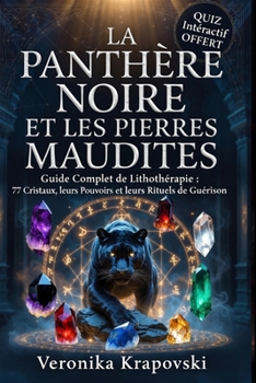 LA PANTHÈRE NOIRE ET LES PIERRES MAUDITES: Guide Complet de Lithotérapie, 77 Cristaux, leurs Pouvoirs et leurs Rituels de Guérison (French Edition)
