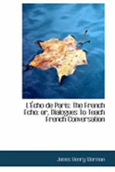 L'A‰cho de Paris: The French Echo: or, Dialogues To Teach French Conversation