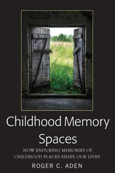 Hardcover Childhood Memory Spaces: How Enduring Memories of Childhood Places Shape Our Lives Book