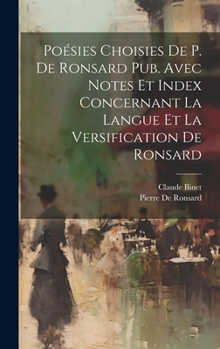 Hardcover Poésies Choisies De P. De Ronsard Pub. Avec Notes Et Index Concernant La Langue Et La Versification De Ronsard [French] Book