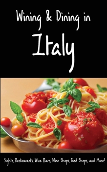 Paperback Wining & Dining in Italy: Sights, Restaurants, Wine Bars, Wine Shops, Food Shops, and More! Book