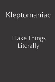 Paperback Kleptomaniac I Take Things Literally: A Sarcastic Blank Lined Notebook, Great Gift For Friends and Coworkers Book