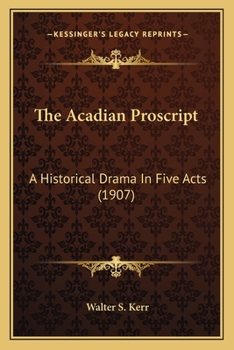 Paperback The Acadian Proscript: A Historical Drama In Five Acts (1907) Book