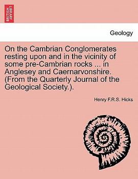 Paperback On the Cambrian Conglomerates Resting Upon and in the Vicinity of Some Pre-Cambrian Rocks ... in Anglesey and Caernarvonshire. (from the Quarterly Jou Book