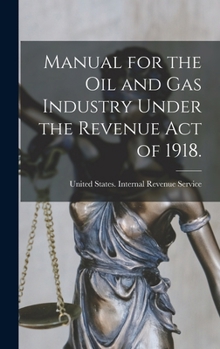Manual for the oil and gas Industry Under the Revenue Act of 1918.