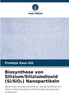 Biosynthese von Silizium/Siliziumdioxid (Si/SiO2) Nanopartikeln (German Edition)