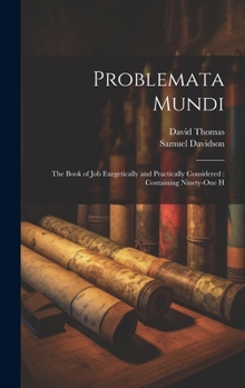 Hardcover Problemata Mundi: The Book of Job Exegetically and Practically Considered: Containing Ninety-one H Book