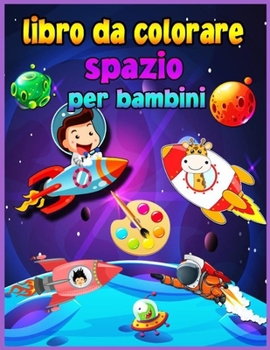 Libro da colorare spazio per bambini per bambini 4-8 anni: Fantastico spazio esterno da colorare per ragazzi e ragazze con navi spaziali, razzi, astronauti, pianeti e altro. Regalo perfetto per i bamb