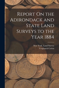Report On the Adirondack and State Land Surveys to the Year 1884
