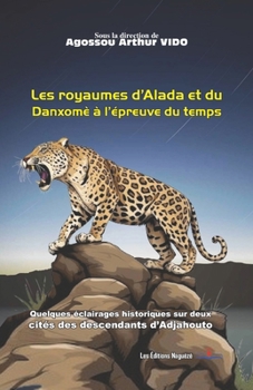 Les royaumes d’Alada et du Danxomè à l’épreuve du temps: Quelques éclairages historiques sur deux cités des descendants d’Adjahouto (French Edition)
