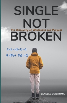 Paperback Single Not Broken 2=1 = (1+1) =1 ǂ (1/2+ 1/2) =1: The discovery of Wholeness and Purpose Book