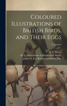 Hardcover Coloured Illustrations of British Birds, and Their Eggs; v. 6 (1849) Book