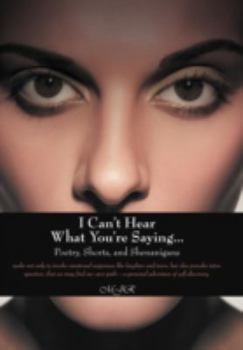 Hardcover I Can't Hear What You're Saying ...: Poetry, Shorts, and Shenanigans Book