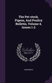 Hardcover The Pet-Stock, Pigeon, and Poultry Bulletin, Volume 4, Issues 1-2 Book