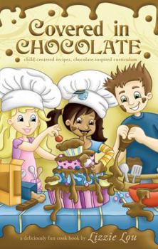 Paperback Covered in Chocolate: Child-Centered Recipes, Chocolate-Inspired Curriculum Book