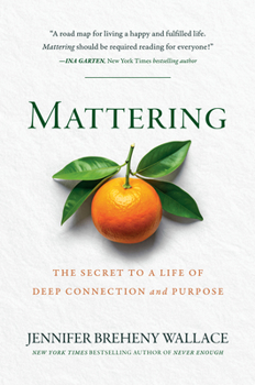 Hardcover Mattering: The Secret to a Life of Deep Connection and Purpose Book
