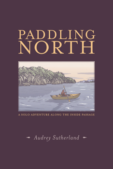 Paperback Paddling North: A Solo Adventure Along the Inside Passage Book