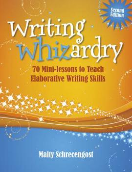 Paperback Writing Whizardry (Second Edition): 70 Mini-Lessons to Teach Elaborative Writing Skills Book