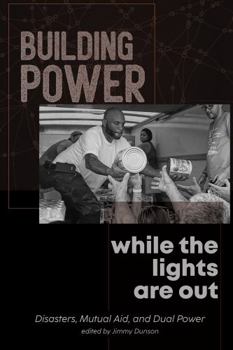 Building Power While the Lights Are Out: Disasters, Mutual Aid, and Dual Power Book Cover