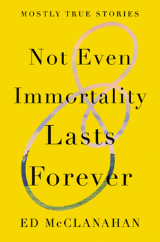 Hardcover Not Even Immortality Lasts Forever: Mostly True Stories Book