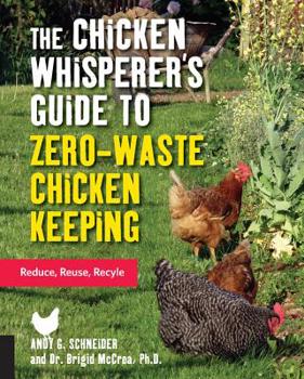 Paperback The Chicken Whisperer's Guide to Zero-Waste Chicken Keeping: Reduce, Reuse, Recycle Book