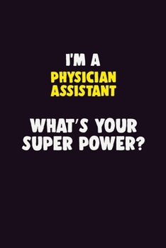 Paperback I'M A Physician Assistant, What's Your Super Power?: 6X9 120 pages Career Notebook Unlined Writing Journal Book