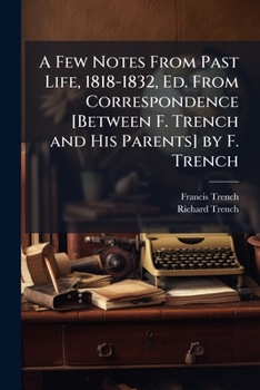 Paperback A Few Notes From Past Life, 1818-1832, Ed. From Correspondence [Between F. Trench and His Parents] by F. Trench Book