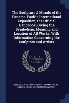 Paperback The Sculpture & Murals of the Panama-Pacific International Exposition; the Official Handbook, Giving the Symbolism, Meaning and Location of All Works, Book